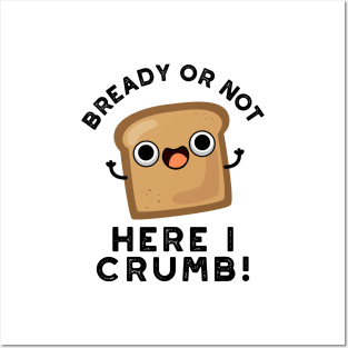 Bready Or Not Here I Crumb Cute Food Bread Pun Posters and Art